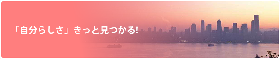 「自分らしさ」きっと見つかる！